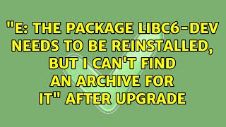 "E: The package libc6-dev needs to be reinstalled, but I can't find an archive for it" after...