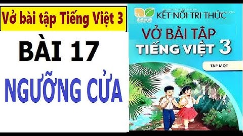 VỞ BÀI TẬP TIẾNG VIỆT 3| BÀI 17: NGƯỠNG CỬA| MÔN TIẾNG VIỆT 3, SÁCH KẾT NỐI TRI THỨC