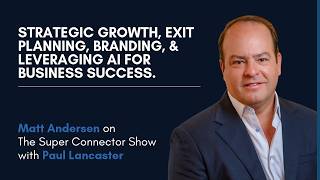 Matt Anderson shares insights on strategic growth, exit planning, branding, & leveraging AI.