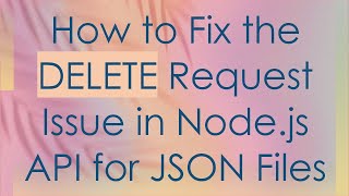How to Fix the DELETE Request Issue in Node.js API for JSON Files
