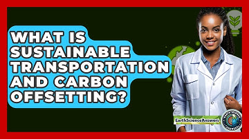 What Is Sustainable Transportation And Carbon Offsetting? - Earth Science Answers