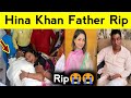 hina khan father dies