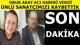 Son Dakika  Çok acı vefat! Onur Akay acı haberi paylaştı! 'Çok ünlü sanatçımızı kaybettik   '