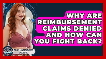 Why Are Reimbursement Claims Denied And How Can You Fight Back? - Trials and Treatments Uncovered