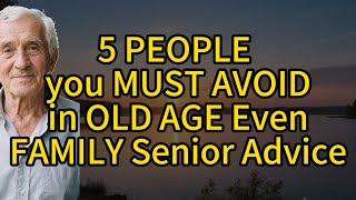 5 PEOPLE you MUST AVOID in OLD AGE Even FAMILY Senior Advice