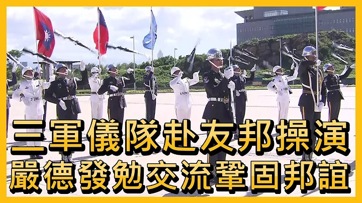 三軍儀隊赴友邦操演  嚴德發勉交流鞏固邦誼【央廣新聞】 - 天天要聞