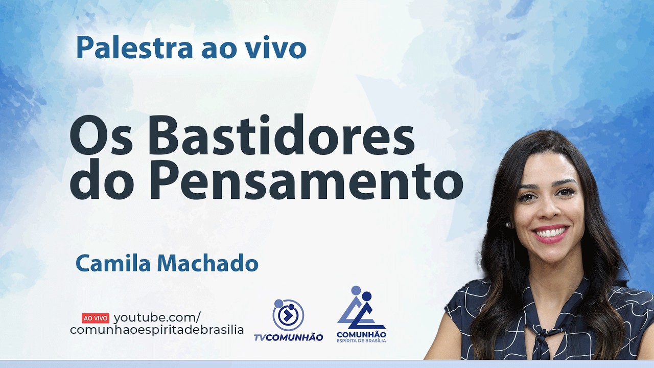 OS BASTIDORES DO PENSAMENTO - Camila Machado [PALESTRA ESPÍRITA]