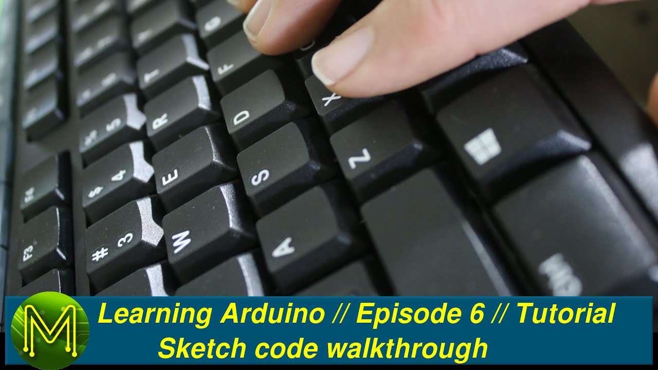 #022 Learning Arduino: Sketch code walkthrough // Episode 6 // Tutorial ...