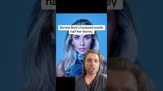 Bonnie Blue’s husband wants half her money
