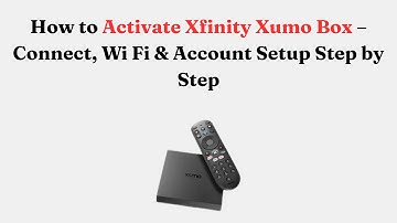 How to Activate Xfinity Xumo Box – Connect, Wi Fi & Account Setup Step by Step