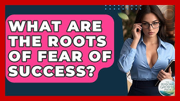 What Are The Roots Of Fear Of Success? - The Personal Growth Path