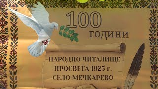 100 години Народно читалище ,,Просвета-1925'' с. Мечкарево 1 част