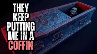 THEY Keep Putting Me in a COFFIN