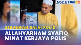 SERANGAN BALAI POLIS | Allahyarham Syafiq Tangguh Pengajian Kerana Minat Kerjaya Polis