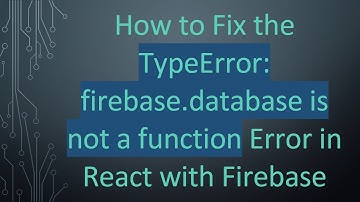 How to Fix the TypeError: firebase.database is not a function Error in React with Firebase