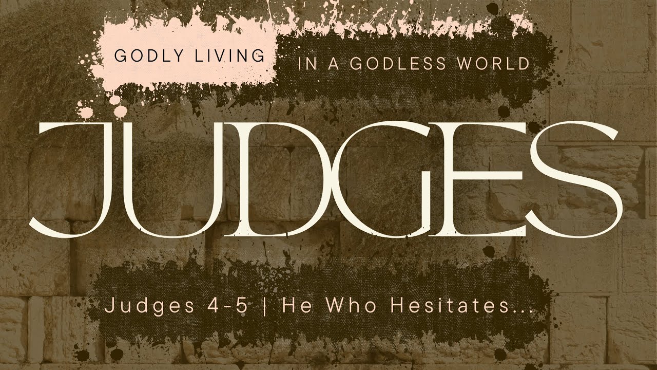 Godly Living in a Godless World | Judges 4-5 | He Who Hesitates... (February 1st, 2026)