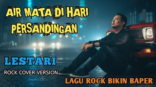 Download Lagu AIR MATA DI HARI PERSANDINGAN – LESTARI | ROCK COVER VERSION 💔🔥| By. ALRESCHA Spinach Official MP3