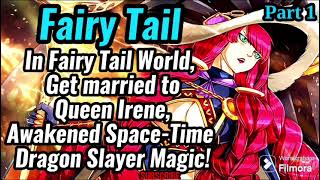 In Fairy Tail World, Get married to Queen Irene, Awakened Space-Time Dragon Slayer Magic! | Part 1