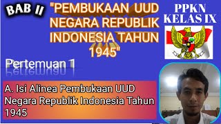 Materi PPKN KELAS IX BAB II PERTEMUAN 1: ISI ALINEA PEMBUKAAN UUD 1945