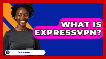What Is ExpressVPN? - Be App Savvy