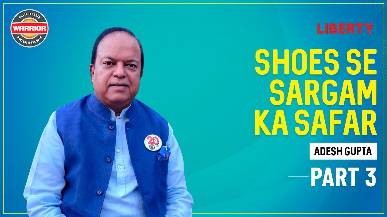 Shoes Se Sargam Ka Safar | Interview Part 3 | Adesh Gupta | CEO Liberty Shoes