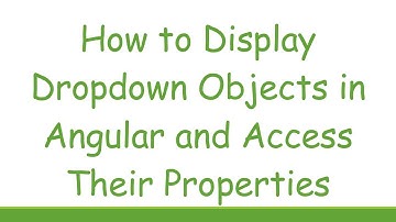 How to Display Dropdown Objects in Angular and Access Their Properties