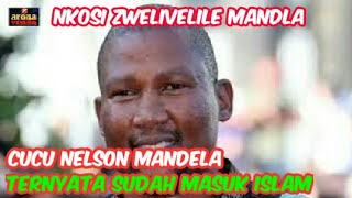 Cucu Nelson Mandela| Nkosi Zwelili Mandla Ternyata Mualaf