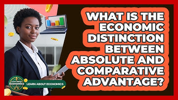 What Is The Economic Distinction Between Absolute And Comparative Advantage?