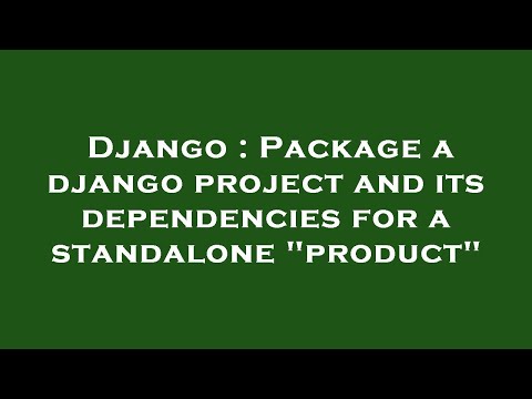 Django : Package a django project and its dependencies for a standalone "product"