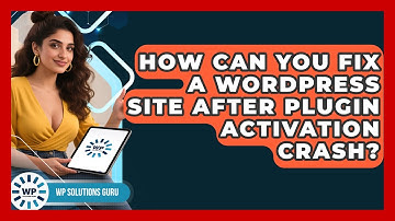 How Can You Fix A WordPress Site After Plugin Activation Crash? - WP Solutions Guru