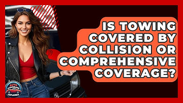 Is Towing Covered By Collision Or Comprehensive Coverage? - Auto Coverage Explained