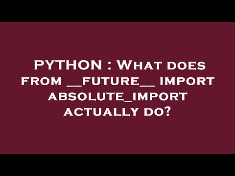 PYTHON : What does from __future__ import absolute_import actually do?