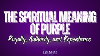 The Spiritual Meaning of  Purple: Royalty, Authority, and Repentance