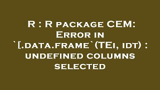 R : R package CEM: Error in `[.data.frame`(TEi, idt) : undefined columns selected