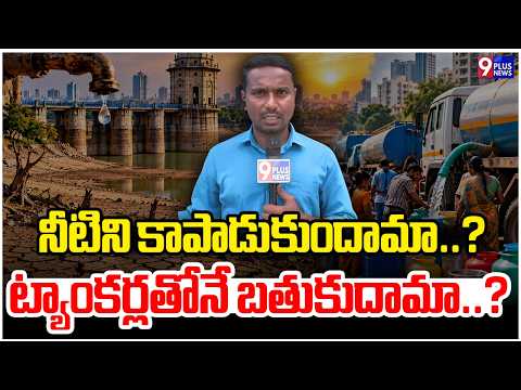 నీటిని కాపాడుకుందామా..? ట్యాంకర్లతోనే బతుకుదామా..? | Hyderabad Water | 9Plus News