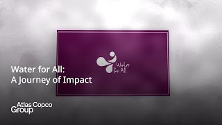 Water for All: A Journey of Impact | Atlas Copco Group
