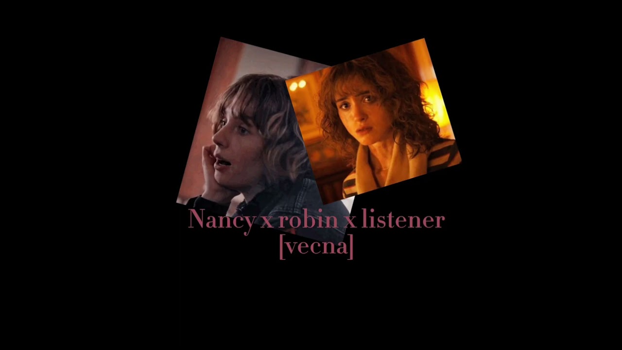 Robin Buckley x Nancy wheeler x listener (vecna)
