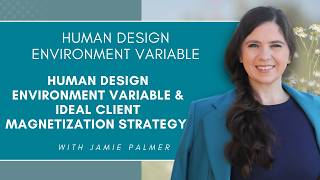 The Environment Variable Explained How Your Human Design Chart Reveals Your Ideal Client Attraction