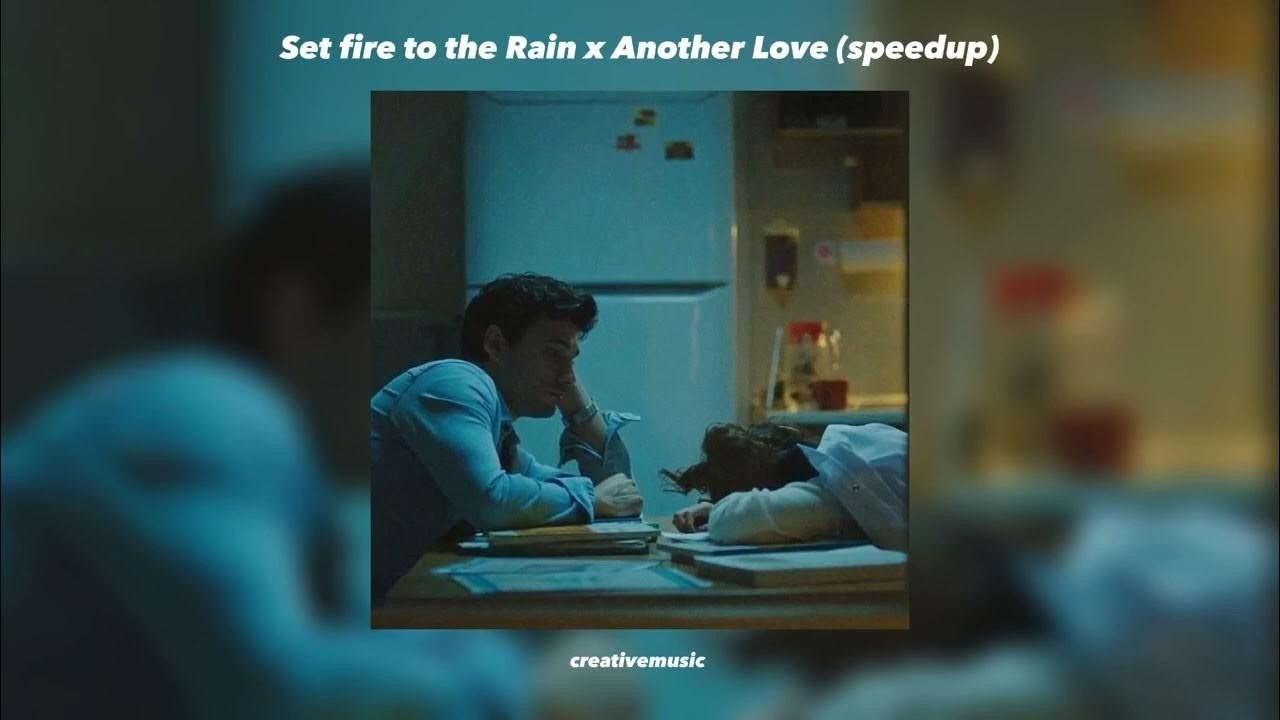 set fire to the rain x another love (speedup) - YouTube