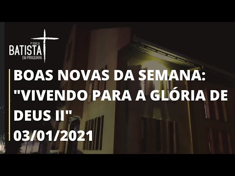 BOAS NOVAS DA SEMANA - "VIVENDO PARA A GLÓRIA DE DEUS II" 03/01/2021