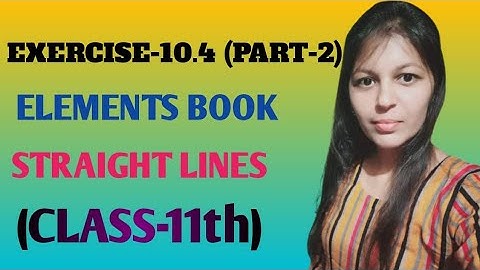 EXERCISE-10.4 (PART-2) || STRAIGHT LINES || ELEMENTS BOOK || 11-Standard