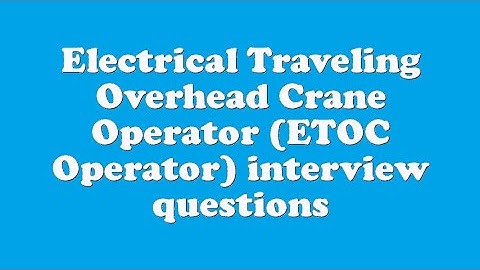 Electrical Traveling Overhead Crane Operator (ETOC Operator) interview questions