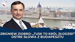 Zbigniew Ziobro Tusk To Król Złodziei Ostre Słowa Z Budapesztu A. Stankowski