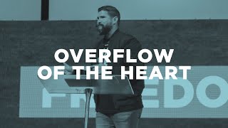 Overflow of the Heart | Freedom Series | Pastor John Carranco