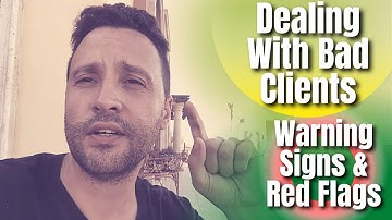 Dealing With Bad Clients - Warning Signs & Red Flags