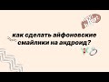 ✌🏻🤤Как сделать айфоновские смайлики на андроид?😍/ Veronica