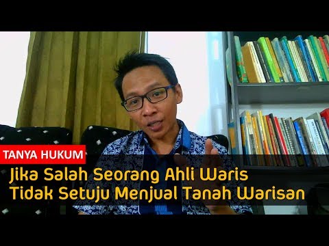 JIKA SALAH SEORANG AHLI WARIS TIDAK SETUJU MENJUAL TANAH WARISAN