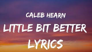 Little Bit Better -Caleb Hearn. (LYRICS).. Alen Quinker
