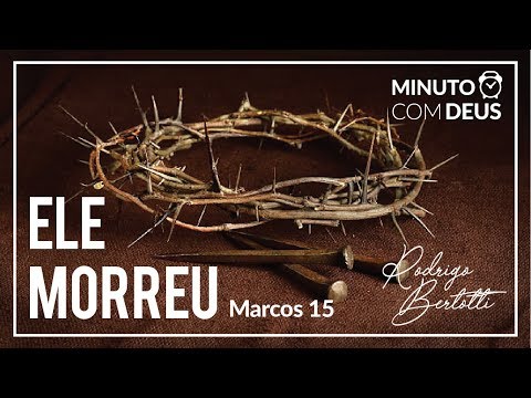 Minuto com Deus - MARCOS 15 - #066 ELE MORREU / Rodrigo Bertotti