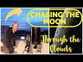 Chasing the Moon! Through the clouds....